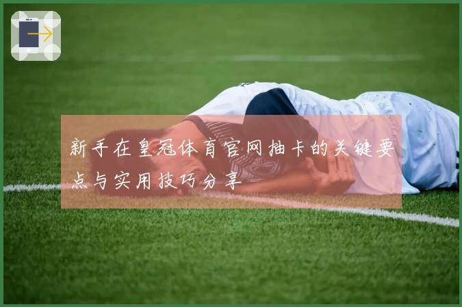 新手在皇冠体育官网抽卡的关键要点与实用技巧分享