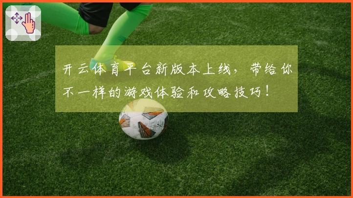 开云体育平台新版本上线，带给你不一样的游戏体验和攻略技巧！
